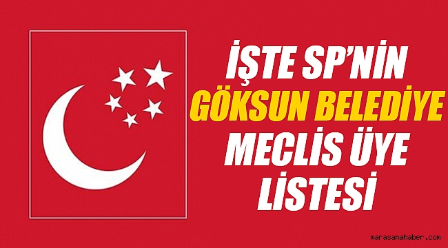 Saadet Partisinin Göksun Meclis Üye Listesi Belli Oldu Yerel Maraş